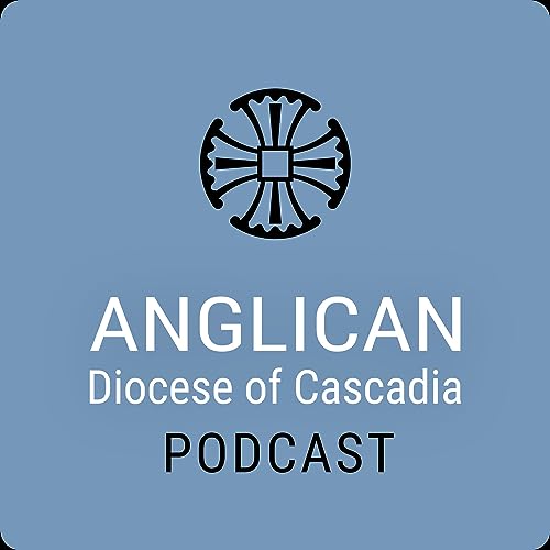 Anglican Diocese of Cascadia Podcast by Anglican Diocese of Cascadia