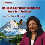 Unleash Your Inner Goldilocks: How to Get It Just Right by Dr. Kas Henry PhD CTP Six Sigma Black Belt