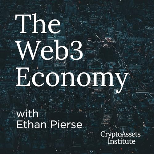 The Web3 Economy with Ethan Pierse by The CryptoAssets Institute