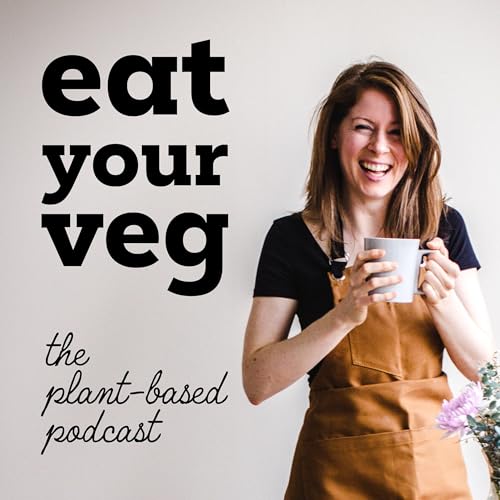 Eat Your Veg - The Plant Based Podcast
