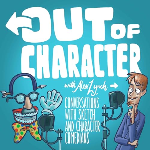 Out Of Character with Alex Lynch: Conversations with Sketch and Character Comedians by Alex Lynch