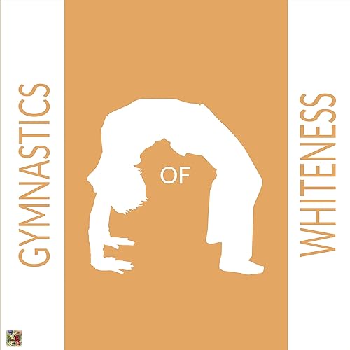 Gymnastics of Whiteness by Holisquity
