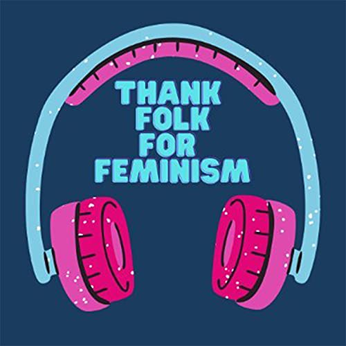 Thank Folk For Feminism by Thank Folk For Feminism
