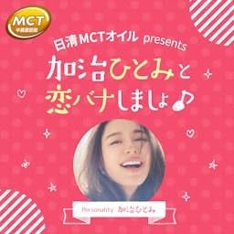 日清MCTオイルpresents 加治ひとみと恋バナしましょ♪ by TOKYO FM