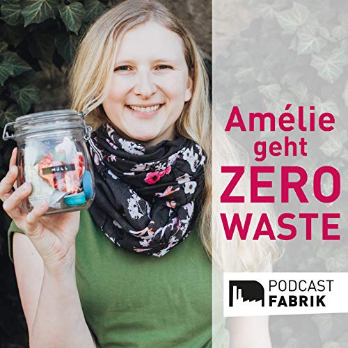 Amélie geht Zero Waste by Amélie Förster | Podcastfabrik