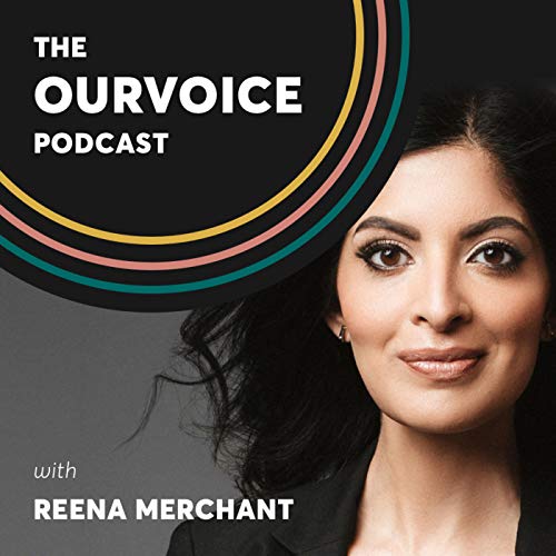 The OurVoice Podcast with Reena Merchant by OurVoice