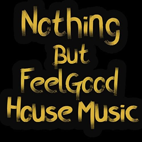 Nothing But Feel Good House Music..