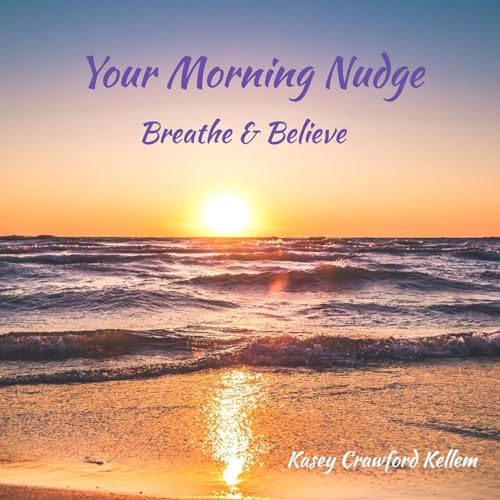 Your Morning Nudge: Breathe & Believe by Kasey Crawford Kellem