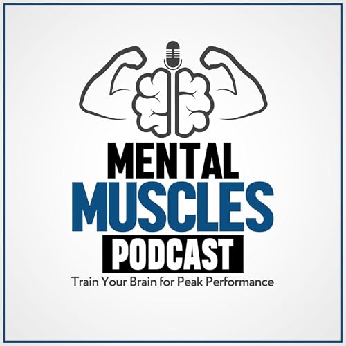 Mental Muscles Podcast | Train Your Brain For Peak Performance by Mental Muscles