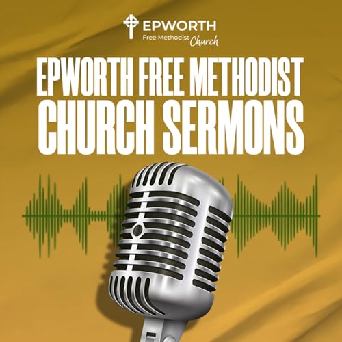 Epworth Free Methodist Church Sermons by Epworth Free Methodist Church