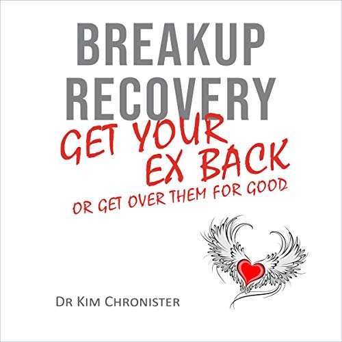 Breakup Recovery: Get Your Ex Back or Get Over Them for Good by Dr. Kim Chronister