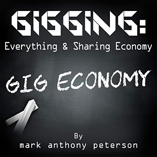 Gigging: Everything & Sharing Economy by mark anthony peterson