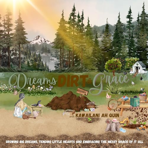 Dreams, Dirt & Grace- Business, Homeschooling, Simple Living & Parenting Hacks for Moms by Kawai Ah Quin | Business Doula & Homeschooling Mom