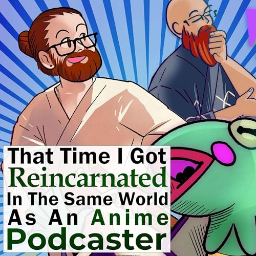 That Time I Got Reincarnated in the Same World as an Anime Podcaster
