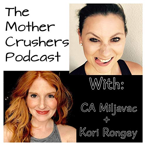 Carolanne Miljavac's "The Mother Crusher's Podcast" With Kori Rongey by Carolanne Miljavac & Kori Rongey
