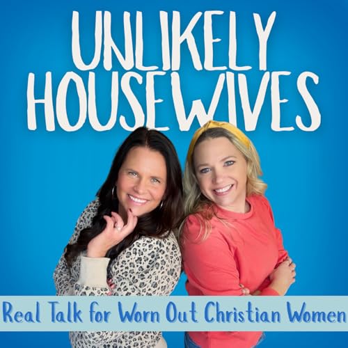 Unlikely Housewives: Real Talk For Worn Out Christian Women by Unlikely Housewives