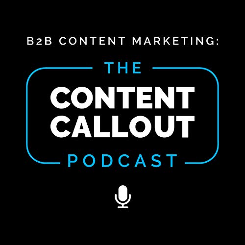 B2B Content Marketing: The Content Callout Podcast