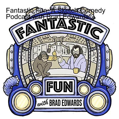 Fantastic Fun: A Sketch Comedy Podcast with Brad Edwards