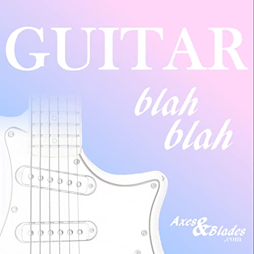 Guitar Blah Blah by Axes & Blades