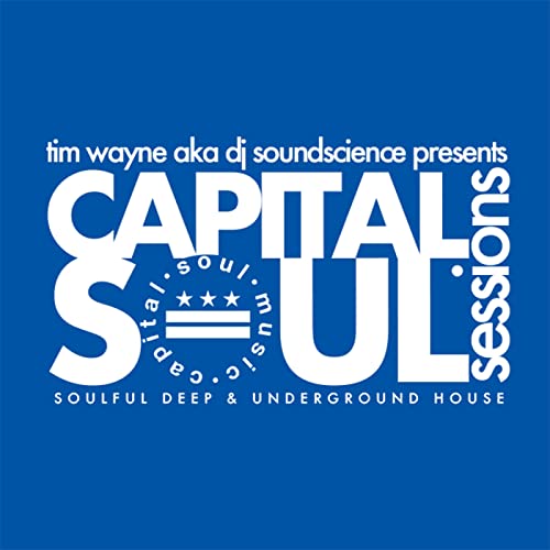 Capital Soul Sessions: Soulful, Deep, Underground House Music by Tim Wayne aka DJ Soundscience