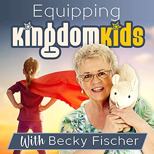 Equipping Kingdom Kids with Becky Fischer by Becky Fischer