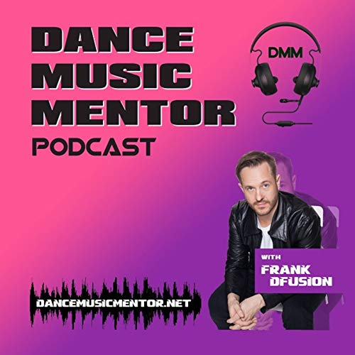 Dance Music Mentor Podcast - Find the Quickest Routes to Success in DJing & Production by Frank DFusion