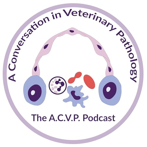 A Conversation in Veterinary Pathology - The A.C.V.P. Podcast by The American College of Veterinary Pathologists