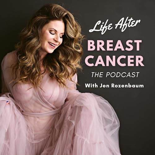 Life After Breast Cancer: The Podcast With Jen Rozenbaum by Jen Rozenbaum