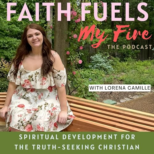 Faith Fuels My Fire: The Podcast-Spiritual Development, Spiritual Growth, Bible Study, Prayer, Discernment, & Transformation of the Heart, Mind, & Soul for the Truth Seeking Christian Woman by Faith Fuels My Fire | Spiritual Growth and Bible Studies for Christian Women Truth Seekers and Believers of Jesus Christ