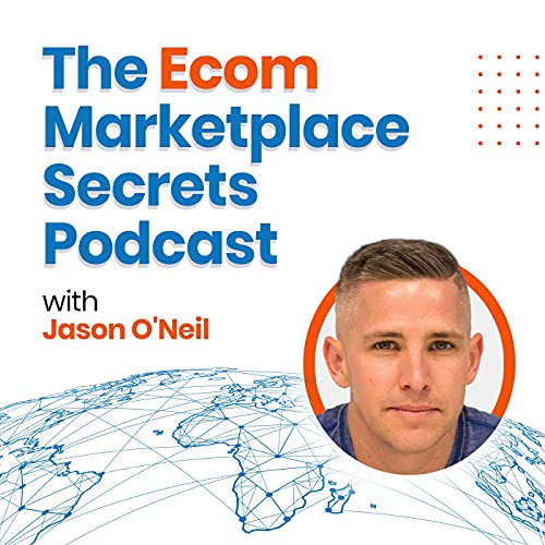 The Ecom Marketplace Secrets Podcast by Jason O'Neil