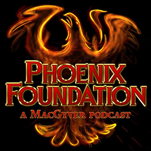 Phoenix Foundation - A MacGyver Podcast by Patrick O'Riley & Richard Wells