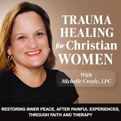 Trauma Healing for Christian Women - Insecurity, Intrusive Thoughts, Anxiousness, EMDR Therapy for CPTSD, Grief, Emotional Abuse by Michelle Croyle Licensed Professional Counselor EMDR Therapist Christian