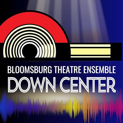 Bloomsburg Theatre Ensemble: Down Center by Bloomsburg Theatre Ensemble
