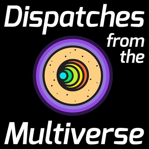Dispatches from the Multiverse by Dispatches from the Multiverse