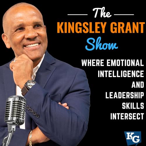 The Kingsley Grant Show: Where Emotional Intelligence (EI/EQ) and Leadership Skills Intersect by Kingsley Grant - EQ Speaker