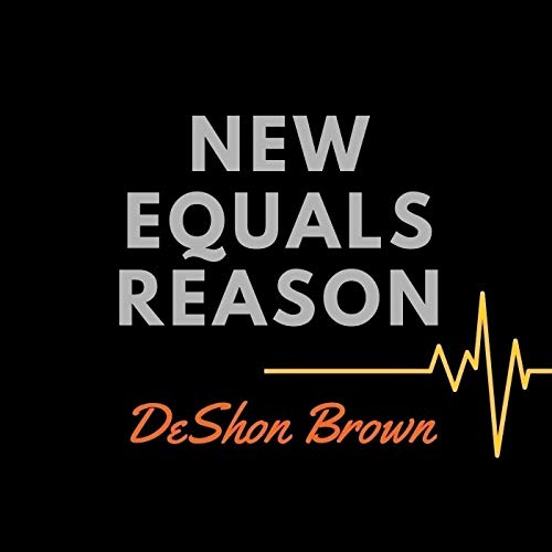 New Equals Reason by DeShon Brown