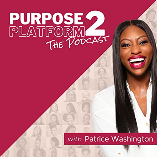 The Purpose 2 Platform Podcast with Patrice Washington by Patrice Washington