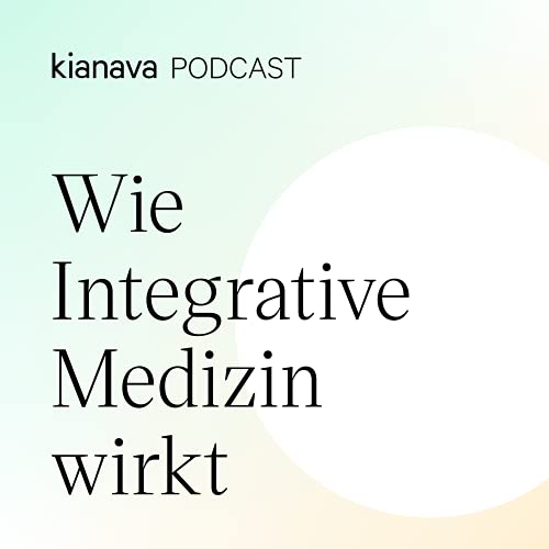 Der Kianava Podcast - Wie Integrative Medizin wirkt by Kianava