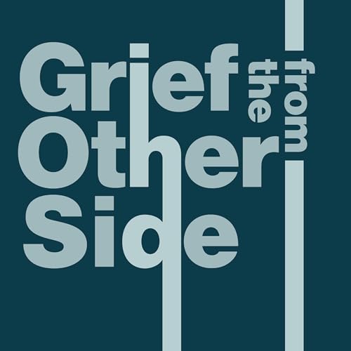 Grief from the Other Side: Stories of Hope and Resilience