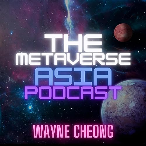 The Metaverse Asia Podcast by Wayne Cheong