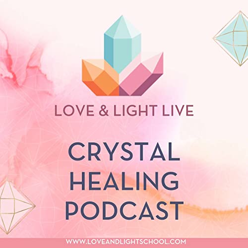 Love & Light Live Crystal Healing Podcast by Ashley Leavy