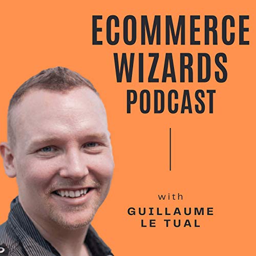 Ecommerce Wizards Podcast by Guillaume Le Tual