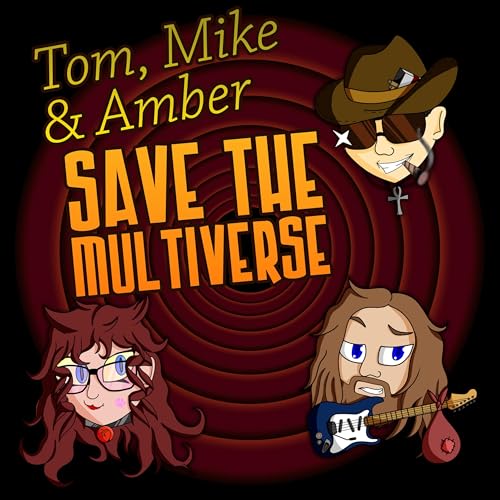 Tom, Mike, and Amber Save the Multiverse by Tom Cash Mike Kinkley and Amber Richard