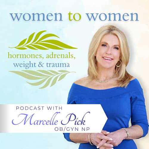 Women to Women: Hormones, Adrenals, Weight & Trauma by Marcelle Pick OB/GYN NP