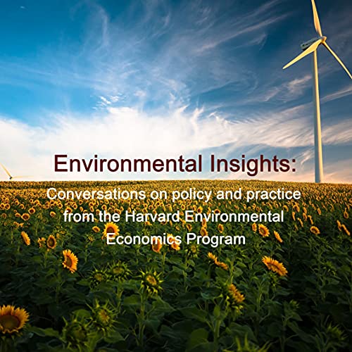Environmental Insights: Conversations on policy and practice from the Harvard Environmental Economics Program by Harvard Environmental Economics Program