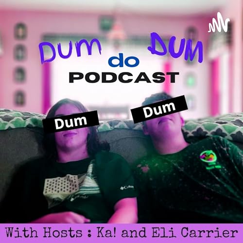 Dum Do Dum Podcast by Ka! and Eli Carrier