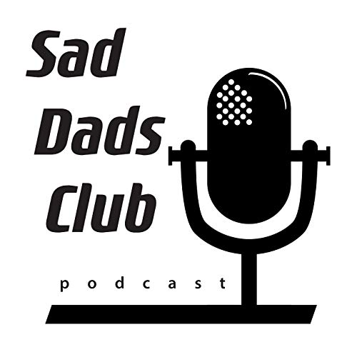 Sad Dads Club Podcast by Gym and Foo: Sad Dads