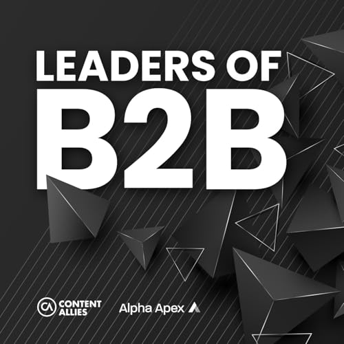 Leaders of B2B Podcast - Interviews on Business Leadership, B2B Sales, B2B Marketing and Revenue Growth by Content Allies - B2B Podcast Production