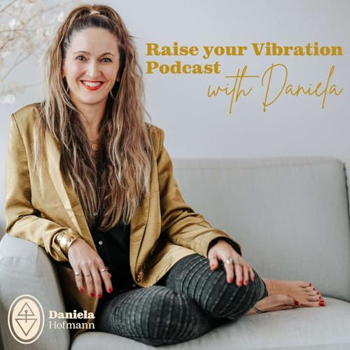 Raise your Vibration Podcast with Daniela by Daniela