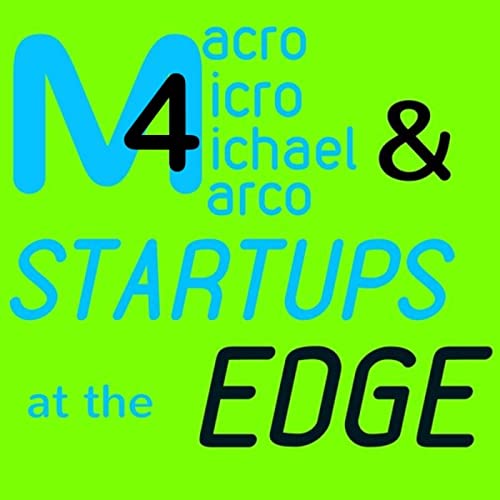 Macro Micro Michael Marco & Startups at the Edge (M4Edge) by Marco Annunziata and Michael Leifman